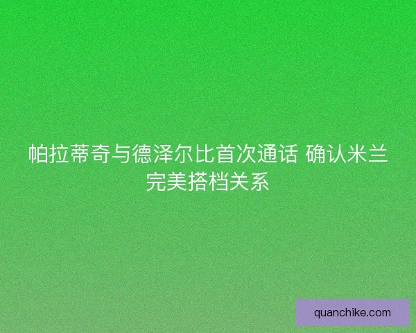 帕拉蒂奇与德泽尔比首次通话 确认米兰完美搭档关系