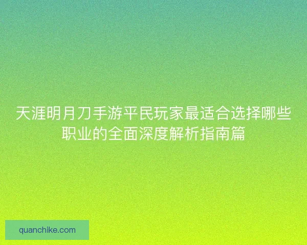 天涯明月刀手游平民玩家最适合选择哪些职业的全面深度解析指南篇